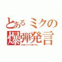 とあるミクの爆弾発言！（まだ殺してないの？遅れてるね…。）