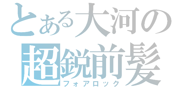 とある大河の超鋭前髪（フォアロック）