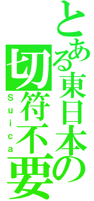 とある東日本の切符不要（Ｓｕｉｃａ）