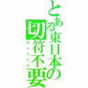 とある東日本の切符不要（Ｓｕｉｃａ）