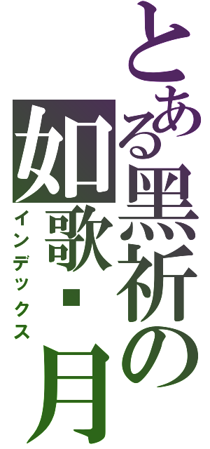 とある黑祈の如歌歲月（インデックス）