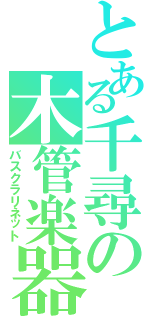 とある千尋の木管楽器（バスクラリネット）