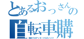 とあるおっさんの自転車購入（初めてのアッキークロスバイク）