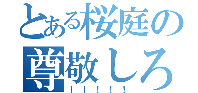 とある桜庭の尊敬しろ（！！！！！）