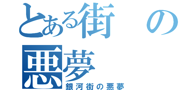 とある街の悪夢（銀河街の悪夢）