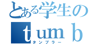 とある学生のｔｕｍｂｌｅｒ（タンブラー）