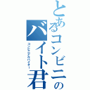 とあるコンビニのバイト君（コンビニアルバイター）