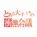 とある大手と傘下の衝激会議（回胴黙示録）