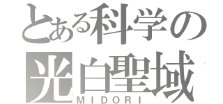 とある科学の光白聖域（ＭＩＤＯＲＩ）