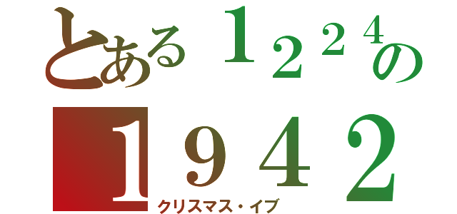 とある１２２４の１９４２（クリスマス・イブ ）