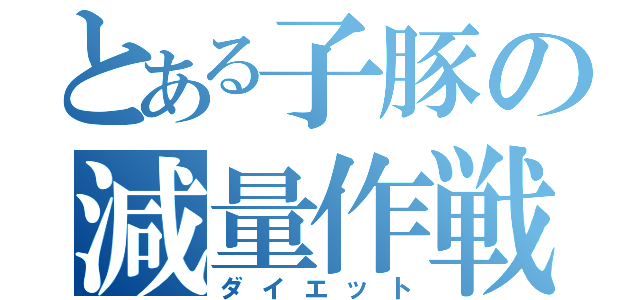 とある子豚の減量作戦（ダイエット）