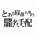 とある寝落ち魔の指名手配（登録書）