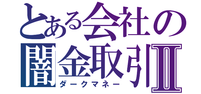 とある会社の闇金取引Ⅱ（ダークマネー）