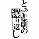 とある悲劇の繰り返し（フェイテッドサークル）