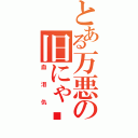 とある万悪の旧にゃ—にゃ（血泪仇）