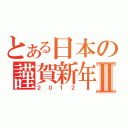 とある日本の謹賀新年Ⅱ（２０１２）