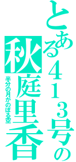 とある４１３号室の秋庭里香（半分の月がのぼる空）