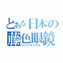 とある日本の藤色眼鏡（フジイロメガネ）