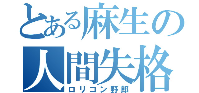 とある麻生の人間失格（ロリコン野郎）