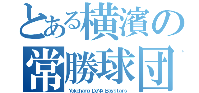 とある横濱の常勝球団（Ｙｏｋｏｈａｍａ ＤｅＮＡ Ｂａｙｓｔａｒｓ）