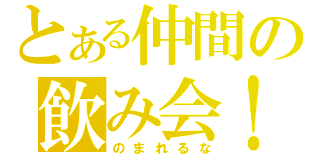 とある仲間の飲み会！（のまれるな）