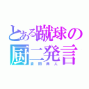 とある蹴球の厨二発言（倉間典人）