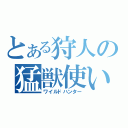 とある狩人の猛獣使い（ワイルドハンター）