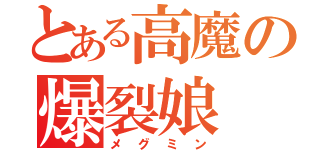 とある高魔の爆裂娘（メグミン）