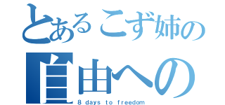 とあるこず姉の自由への脱出（８ ｄａｙｓ ｔｏ ｆｒｅｅｄｏｍ）