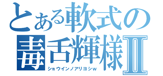 とある軟式の毒舌輝様Ⅱ（ショウインノアリヨシｗ）