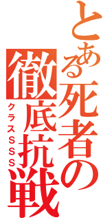 とある死者の徹底抗戦（クラスＳＳＳ）