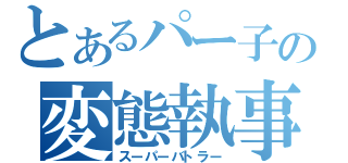 とあるパー子の変態執事（スーパーバトラー）