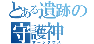 とある遺跡の守護神（サージタウス）