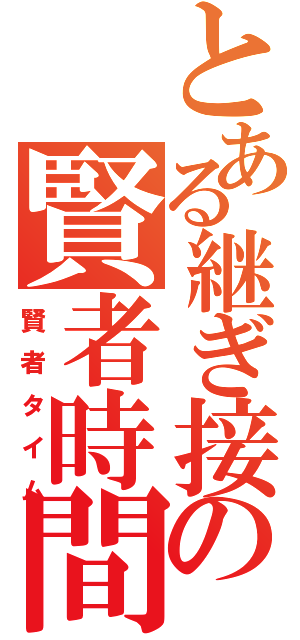 とある継ぎ接ぎの賢者時間（賢者タイム）