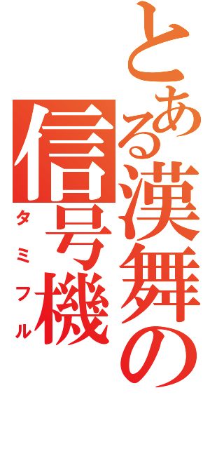 とある漢舞の信号機（タミフル）