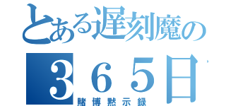 とある遅刻魔の３６５日（賭博黙示録）