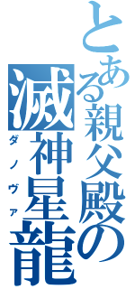 とある親父殿の滅神星龍（ダノヴァ）