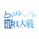 とあるゆっくりの紙技大戦（ぺーパーマン）