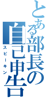 とある部長の自己申告（スピーキン）