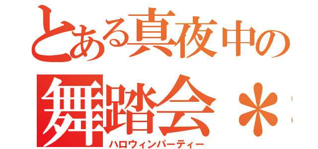 とある真夜中の舞踏会＊（ハロウィンパーティー）