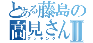 とある藤島の高見さんⅡ（クッキング）