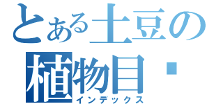とある土豆の植物目錄（インデックス）