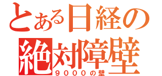 とある日経の絶対障壁（９０００の壁）