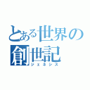 とある世界の創世記（ジェネシス）