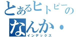 とあるヒトピーのなんか・・（インデックス）