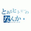 とあるヒトピーのなんか・・（インデックス）