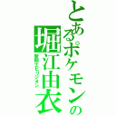 とあるポケモンの堀江由衣（聖剣士ビリジオン）