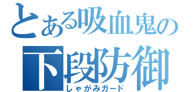 とある吸血鬼の下段防御（しゃがみガード）