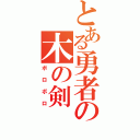 とある勇者の木の剣（ボロボロ）