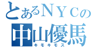 とあるＮＹＣの中山優馬（キモキモス）